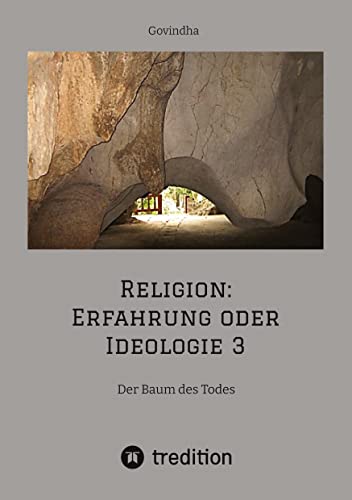 Religion: Erfahrung oder Ideologie 3: Der Baum des Todes
