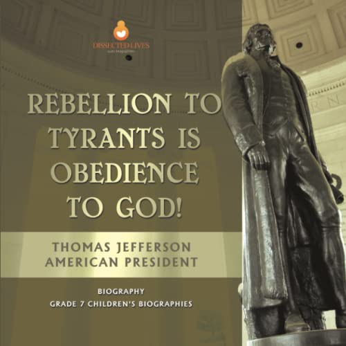 Rebellion To Tyrants Is Obedience To God! | Thomas Jefferson American President - Biography | Grade 7 Children's Biographies