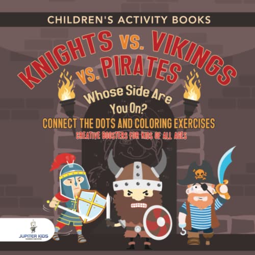 Children's Activity Books. Knights vs. Vikings vs. Pirates : Whose Side Are You On? Connect the Dots and Coloring Exercises. Creative Boosters for Kids of All Ages