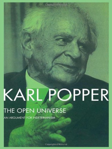 Karl Popper The Open Universe, An Argument For Indeterminism From The Postscript To The Logic Of Scientific Discovery, An Argument For Indeterminism - From