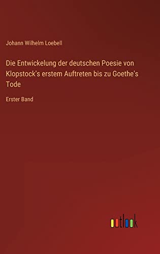 Die Entwickelung der deutschen Poesie von Klopstock's erstem Auftreten bis zu Goethe's Tode: Erster Band