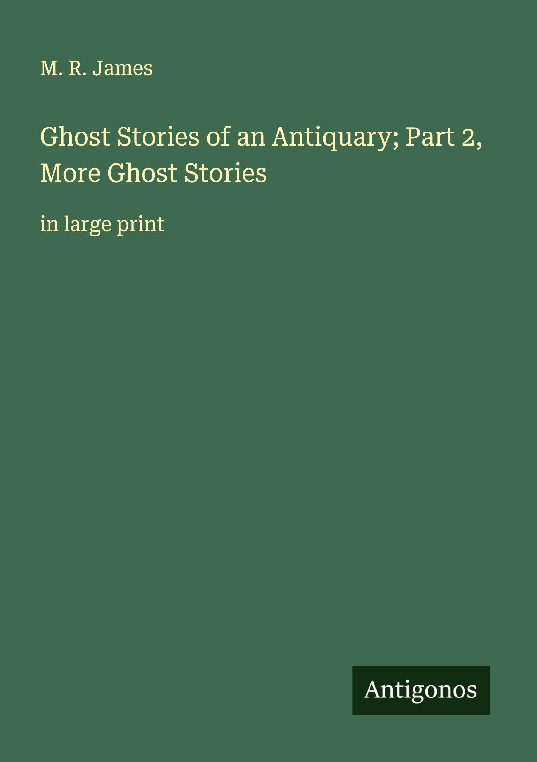 Ghost Stories of an Antiquary; Part 2, More Ghost Stories: in large print
