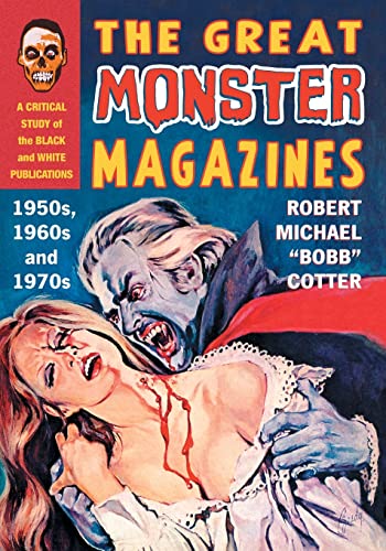 Cotter, Robert Michael Bobb The Great Monster Magazines, A Critical Study Of The Black And White Publications Of The 1950s, 1960s And 1970s