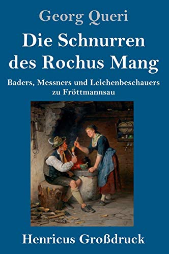 Die Schnurren des Rochus Mang (Großdruck): Baders, Messners und Leichenbeschauers zu Fröttmannsau