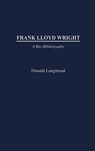 Frank Lloyd Wright: A Bio-Bibliography (BIO-BIBLOGRAPHIES IN ART AND ARCHITECTURE)