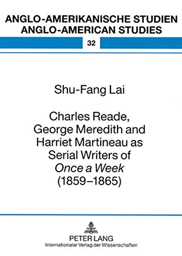 Charles Reade, George Meredith and Harriet Martineau as Serial Writers of «Once a Week » (1859-1865) (Anglo-amerikanische Studien /Anglo-american Studies)