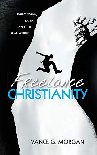 Freelance Christianity: Philosophy, Faith, and the Real World