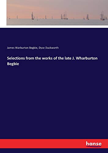Selections from the works of the late J. Wharburton Begbie