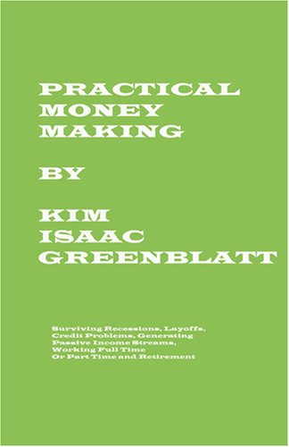 Practical Money Making-Surviving Recession, Layoffs, Credit Problems, Generating Passive Income Streams, Working Full Time or Part Time and Retirement