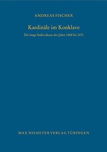 Kardinäle im Konklave: Die lange Sedisvakanz der Jahre 1268 bis 1271 (Bibliothek des Deutschen Historischen Instituts in Rom, Band 118)