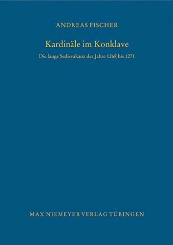 Kardinäle im Konklave: Die lange Sedisvakanz der Jahre 1268 bis 1271 (Bibliothek des Deutschen Historischen Instituts in Rom, Band 118)