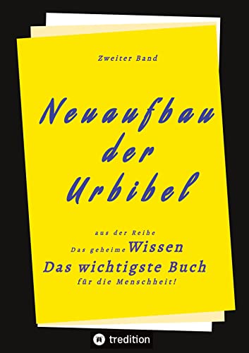 2. Band von Neuaufbau der Urbibel: Das geheime Wissen - Das wichtigste Buch für die Menschheit!