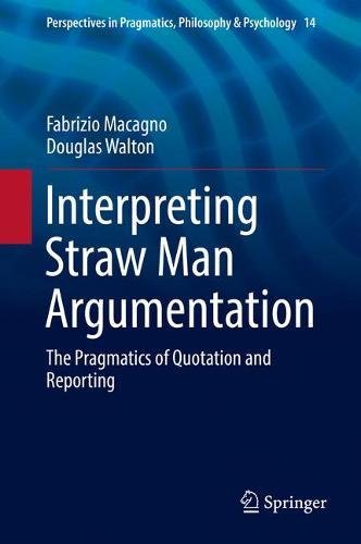 Interpreting Straw Man Argumentation: The Pragmatics of Quotation and Reporting (Perspectives in Pragmatics, Philosophy & Psychology)