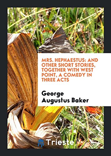 Mrs. Hephaestus: And Other Short Stories, Together with West Point, a Comedy in Three Acts