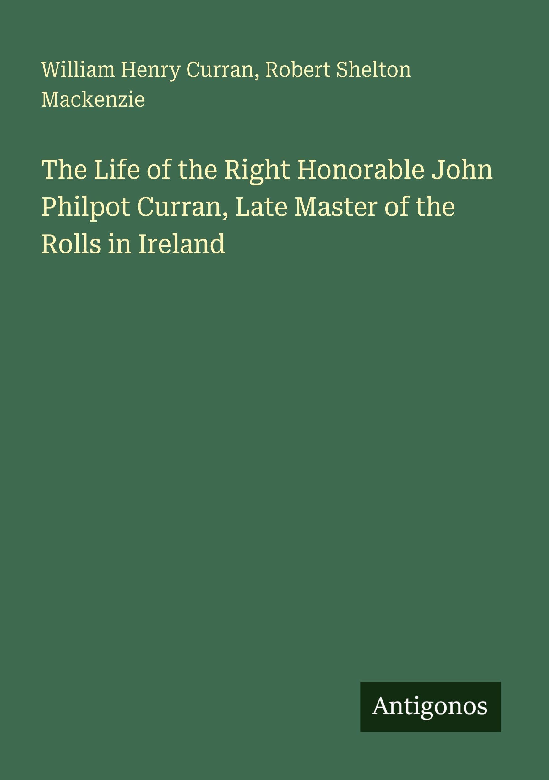 The Life of the Right Honorable John Philpot Curran, Late Master of the Rolls in Ireland