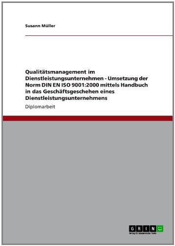 Qualitätsmanagement im Dienstleistungsunternehmen - Umsetzung der Norm DIN EN ISO 9001:2000 mittels Handbuch in das Geschäftsgeschehen eines Dienstleistungsunternehmens