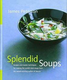 Splendid Soups: Recipes and Master Techniques for Making the World's Best Soups (Hospitality)