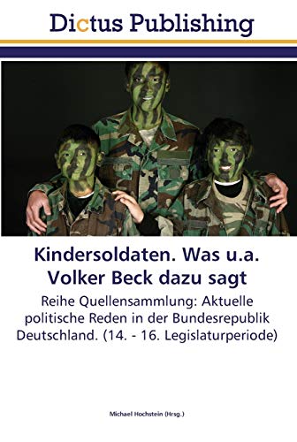 Kindersoldaten. Was u.a. Volker Beck dazu sagt: Reihe Quellensammlung: Aktuelle politische Reden in der Bundesrepublik Deutschland. (14. - 16. Legislaturperiode)