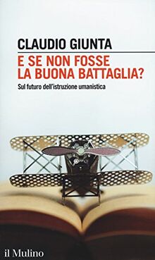E se non fosse la buona battaglia? Sul futuro dell'istruzione umanistica