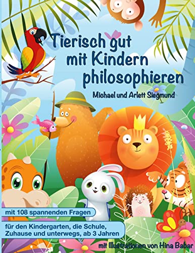 Tierisch gut mit Kindern philosophieren: Ein Geschichtenbuch zum Philosophieren mit Kindern ab 3 Jahren. Mit vielen Bildern und Fragen zum gemeinsamen Nachdenken über die Welt