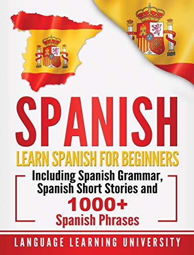 Spanish: Learn Spanish For Beginners Including Spanish Grammar, Spanish Short Stories and 1000+ Spanish Phrases