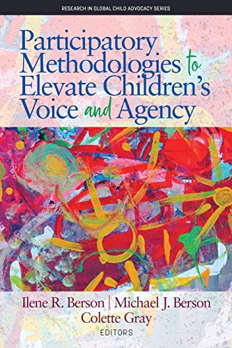 Participatory Methodologies to Elevate Children's Voice and Agency (Research in Global Child Advocacy)