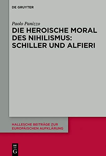 Die heroische Moral des Nihilismus: Schiller und Alfieri (Hallesche Beiträge zur Europäischen Aufklärung, Band 62)