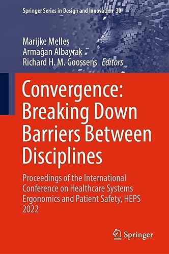 Convergence: Breaking Down Barriers Between Disciplines: Proceedings of the International Conference on Healthcare Systems Ergonomics and Patient ... Series in Design and Innovation, 30, Band 30)