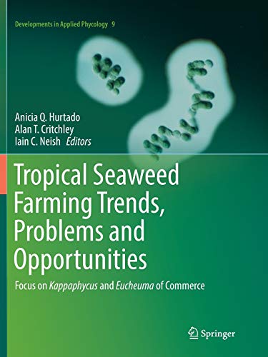 Tropical Seaweed Farming Trends, Problems and Opportunities: Focus on Kappaphycus and Eucheuma of Commerce (Developments in Applied Phycology, Band 9)