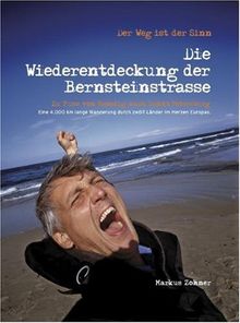 Die Wiederentdeckung der Bernsteinstrasse: Zu Fuss von Venedig nach Sankt Petersburg. Eine 4.000 Kilometer lange Wanderung durch zwölf Länder im Herzen Europas