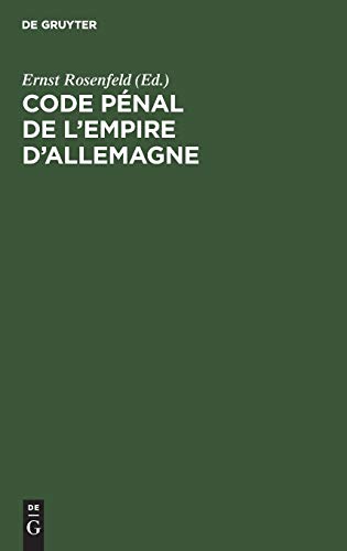 Code pénal de l’Empire d’Allemagne: Französische Übersetzung des Deutschen Strafgesetzbuchs, auf Grund der amtlichen Ausgabe des Deutschen ... der Änderungen und Ergänzungen