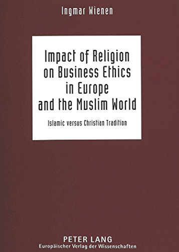 Impact of Religion on Business Ethics in Europe and the Muslim World: Islamic versus Christian Tradition