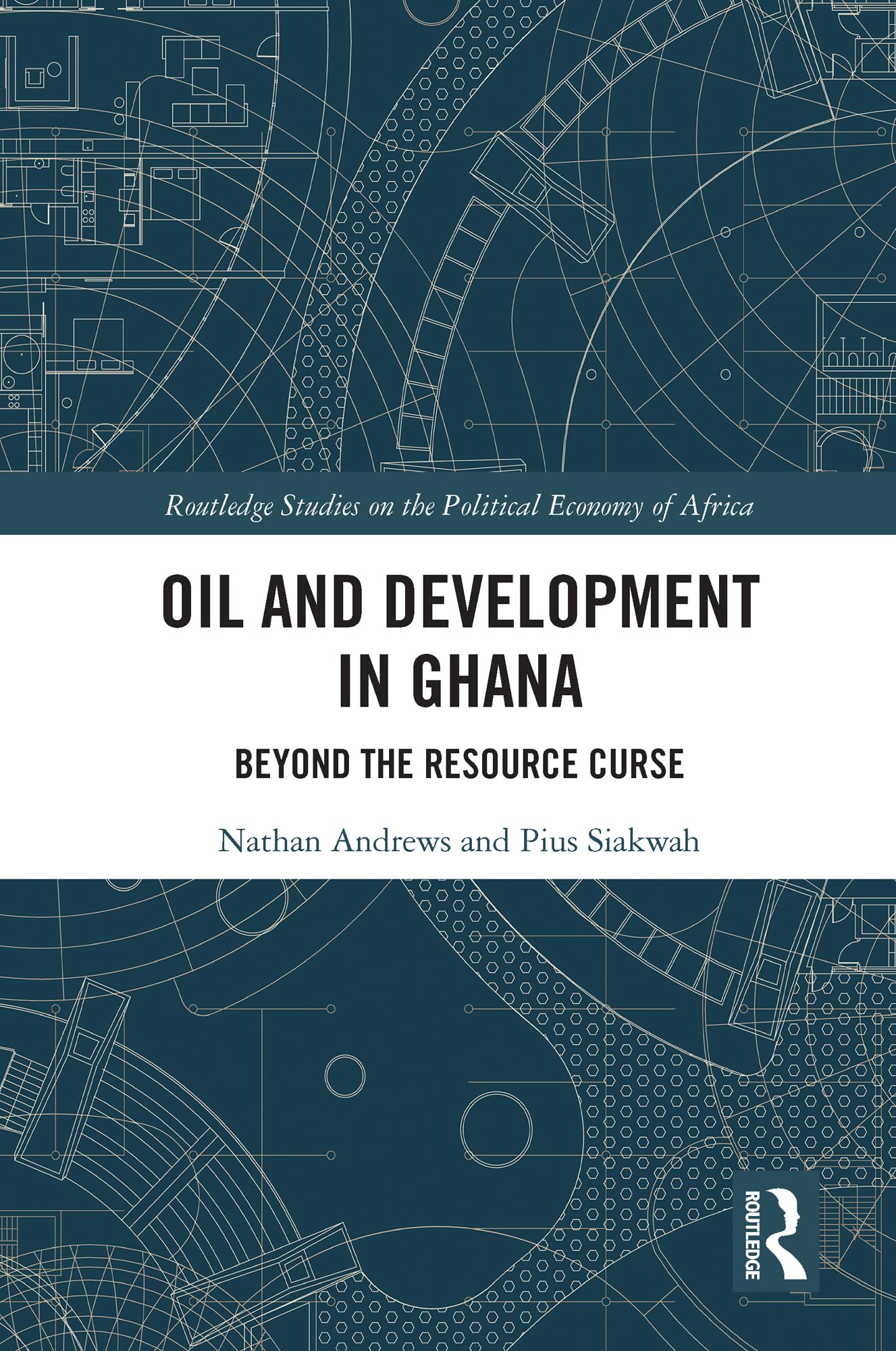 Oil and Development in Ghana: Beyond the Resource Curse (Routledge Studies on the Political Economy of Africa)