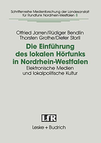 Die Einführung des lokalen Hörfunks in Nordrhein-Westfalen: Elektronische Medien und Lokalpolitische Kultur (Schriftenreihe Medienforschung der ... Landesanstalt für Medien in NRW, 8, Band 8)