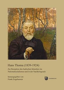 Hans Thoma (1839-1924): Zur Rezeption des badischen Künstlers im Nationalsozialismus und in der Nachkriegszeit (Veröffentlichungen der Kommission für ... in Baden-Württemberg, Reihe B: Forschungen)