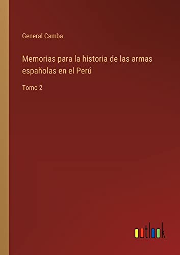 Memorias para la historia de las armas españolas en el Perú: Tomo 2