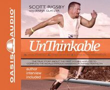 Unthinkable: The True Story About the First Double Ampute to Complete the World-Famous Hawaiian Ironman Triathlon