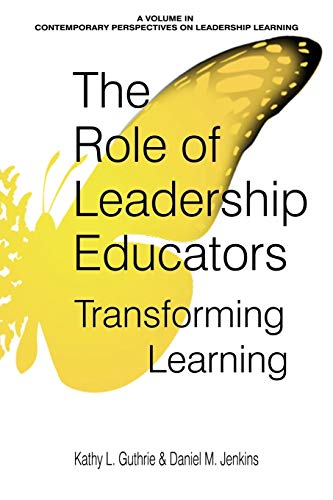 The Role of Leadership Educators: Transforming Learning (Contemporary Perspectives on Leadership Learning)