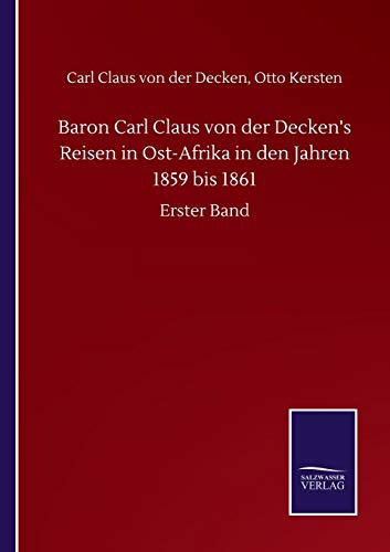 Baron Carl Claus von der Decken's Reisen in Ost-Afrika in den Jahren 1859 bis 1861: Erster Band