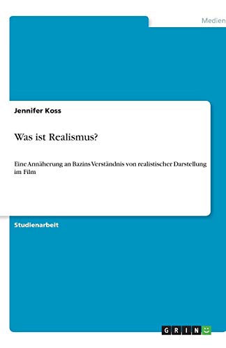 Was ist Realismus?: Eine Annäherung an Bazins Verständnis von realistischer Darstellung im Film