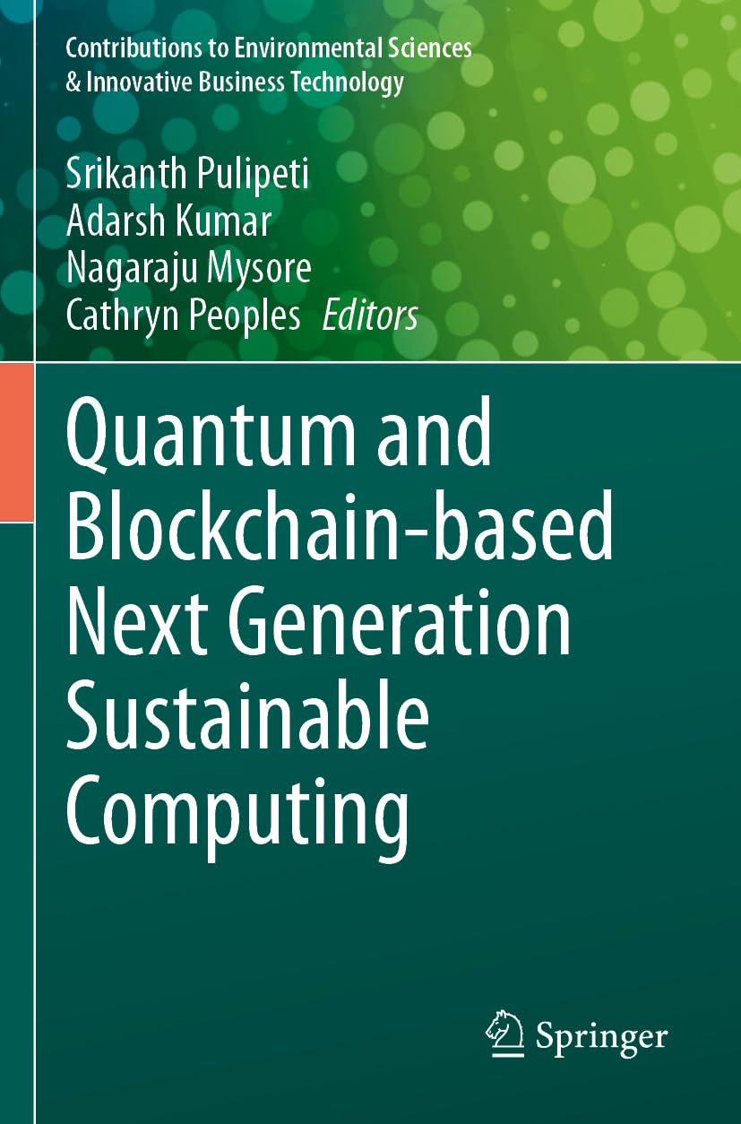 Quantum and Blockchain-based Next Generation Sustainable Computing: DE (Contributions to Environmental Sciences & Innovative Business Technology)