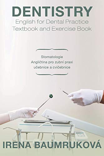 Dentistry English for Dental Practice Textbook and Exercise Book: Stomatologie Angliètina Pro Zubní Praxi Ucebnice A Cvicebnice: Stomatologie Anglietina Pro Zubni Praxi Ueebnice a Cvieebnice