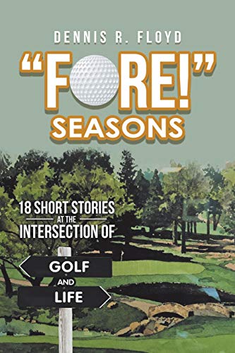 “Fore!” Seasons: 18 Short Stories at the Intersection of Golf and Life