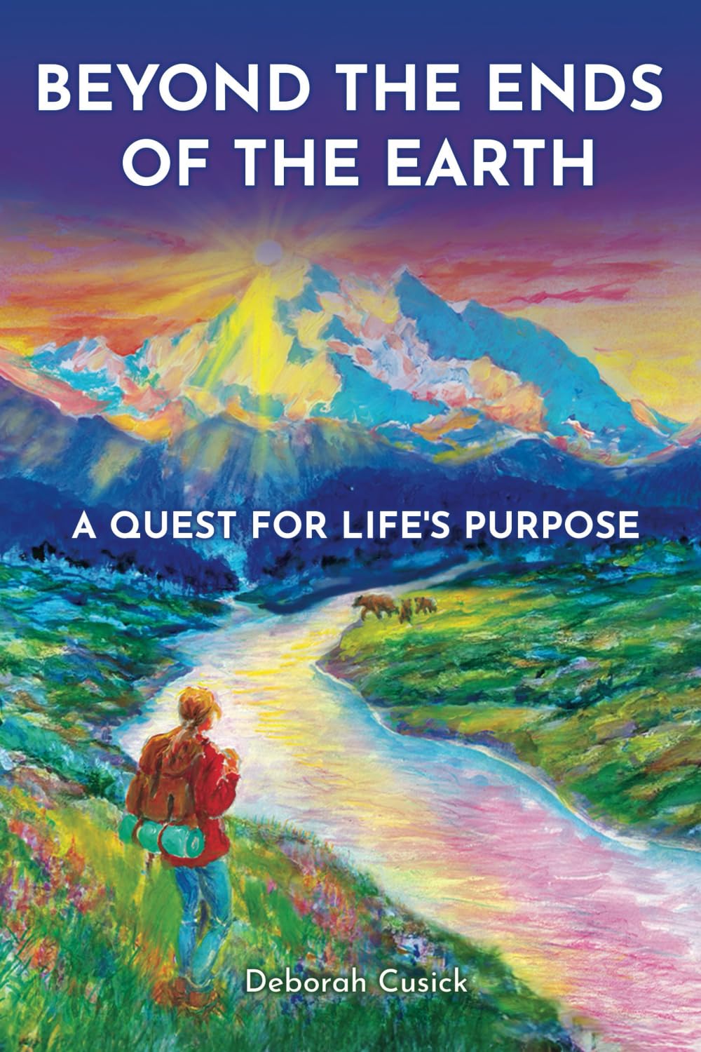 Beyond the Ends of the Earth: A Quest for Life's Purpose (Miraculous Encounters - Vol. 1, Band 1)