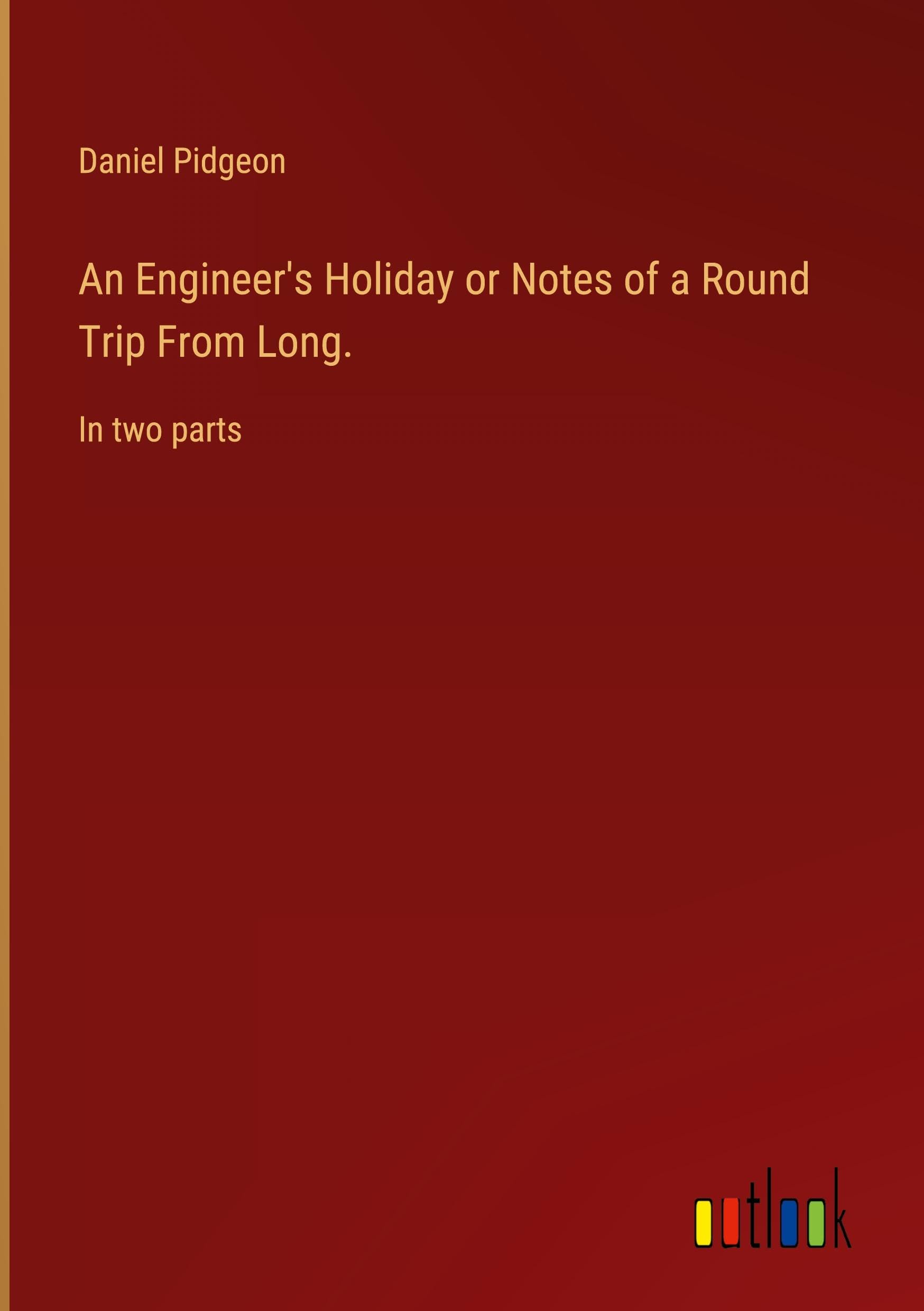 An Engineer's Holiday or Notes of a Round Trip From Long.: In two parts