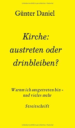 Kirche: austreten oder drinbleiben?: Warum ich ausgetreten bin - und vieles mehr Streitschrift