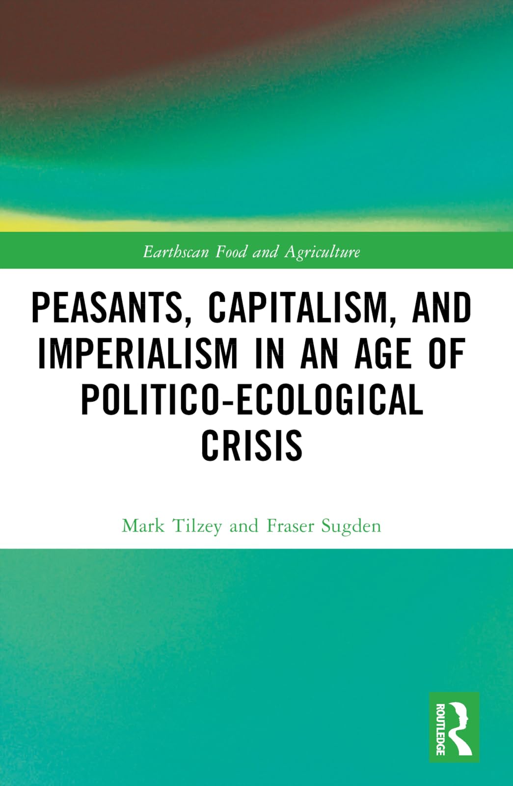 Peasants, Capitalism, and Imperialism in an Age of Politico-Ecological Crisis (Earthscan Food and Agriculture)