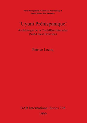 'Uyuni Préhispanique': Archéologie de la Cordillère Intersalar (Sud-Ouest Bolivien) (BAR International)