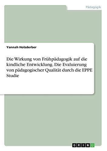 Die Wirkung von Frühpädagogik auf die kindliche Entwicklung. Die Evaluierung von pädagogischer Qualität durch die EPPE Studie