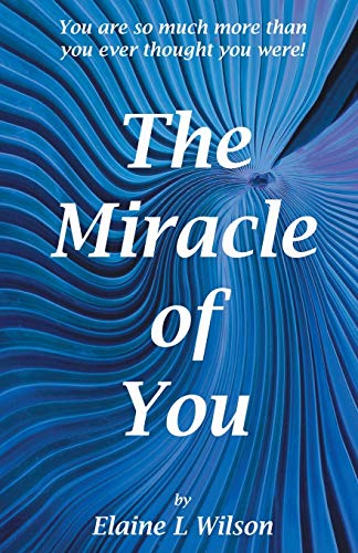 The Miracle of You: You Are So Much More Then You Ever Thought You Were!